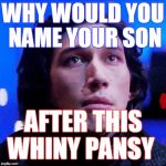 'Kylo' now one of the most popular boys names WTF | WHY WOULD YOU NAME YOUR SON; AFTER THIS WHINY PANSY | image tagged in kylo ren bitch face,memes | made w/ Imgflip meme maker
