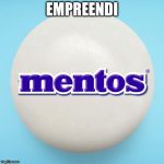 MENTOS | EMPREENDI | image tagged in mentos | made w/ Imgflip meme maker