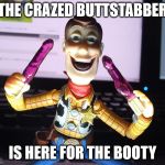 HENTAI WOODY | THE CRAZED BUTTSTABBER; IS HERE FOR THE BOOTY | image tagged in hentai woody | made w/ Imgflip meme maker