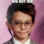 Big Boy Businessman | READY FOR HIS BIG BOY JOB; CAN'T DRIVE | image tagged in big boy businessman | made w/ Imgflip meme maker
