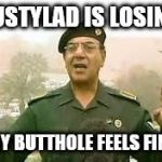 Baghdad Bob | LUSTYLAD IS LOSING; MY BUTTHOLE FEELS FINE | image tagged in baghdad bob | made w/ Imgflip meme maker