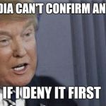Roll safe Trump edition | THE MEDIA CAN'T CONFIRM ANYTHING; IF I DENY IT FIRST | image tagged in roll safe trump edition | made w/ Imgflip meme maker