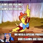 Chicken Little is having a problem getting people to believe his 'Election 2016' failure and other stupid claims | OUR CLAIMS ARE FAILING! OUR CLAIMS ARE FAILING! WE NEED A SPECIAL PROSECUTOR! OUR CLAIMS ARE FAILING! | image tagged in election 2016 aftermath,trump putin,donald trump approves,fake news,impeach trump,stupid liberals | made w/ Imgflip meme maker