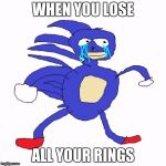 Forever Alone Sanic | WHEN YOU LOSE; ALL YOUR RINGS | image tagged in forever alone sanic | made w/ Imgflip meme maker