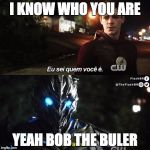 Savitar | I KNOW WHO YOU ARE; YEAH BOB THE BULER | image tagged in savitar | made w/ Imgflip meme maker