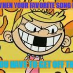 Evil Lola Loud | YO FACE WHEN YOUR FAVORITE SONG IS PLAYIN'; AND YOU HAVE TO GET OFF THE BUS | image tagged in evil lola loud | made w/ Imgflip meme maker