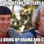 Dumb and Dumber laughing  | HEY WE CANT DEFEND TWITLERS ACTIONS; SO WE'LL BRING UP OBAMA AND CLINTON | image tagged in dumb and dumber laughing | made w/ Imgflip meme maker