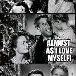 It's A Wonderful Life | OH, I LOVE BOTH SO MUCH! ALMOST AS I LOVE MYSELF! | image tagged in it's a wonderful life | made w/ Imgflip meme maker