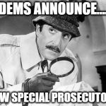 Special Russia Prosecutor Announced! | DEMS ANNOUNCE.... NEW SPECIAL PROSECUTOR.. | image tagged in inspector clouseau | made w/ Imgflip meme maker