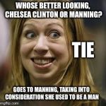 Ugly Chelsea | WHOSE BETTER LOOKING, CHELSEA CLINTON OR MANNING? TIE; GOES TO MANNING, TAKING INTO CONSIDERATION SHE USED TO BE A MAN | image tagged in ugly chelsea | made w/ Imgflip meme maker