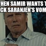 Disgusting face | WHEN SAMIR WANTS TO LICK SARANJEN'S VOMIT | image tagged in disgusting face | made w/ Imgflip meme maker
