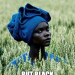 skeptical fashionista african women  | I AM BLACK; BUT BLACK IS NOT ME | image tagged in skeptical fashionista african women | made w/ Imgflip meme maker
