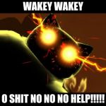 Snorlax is awake | WAKEY WAKEY; O SHIT NO NO NO HELP!!!!! | image tagged in snorlax is awake | made w/ Imgflip meme maker