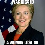 The feminists will be hunting me now | PROOF THAT ELECTION WAS RIGGED; A WOMAN LOST AN ARGUMENT TO A MAN | image tagged in memes,hillary clinton | made w/ Imgflip meme maker