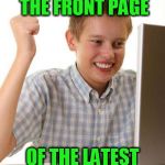 first day on internet kid | MADE IT TO THE FRONT PAGE; OF THE LATEST MEMES | image tagged in first day on internet kid | made w/ Imgflip meme maker