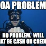 Scuba Oxygen Mask | OOA PROBLEM? NO PROBLEM.  WILL THAT BE CASH OR CREDIT? | image tagged in scuba oxygen mask | made w/ Imgflip meme maker