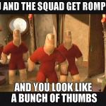 Romper | YOU AND THE SQUAD GET ROMPERS; AND YOU LOOK LIKE A BUNCH OF THUMBS | image tagged in romper | made w/ Imgflip meme maker