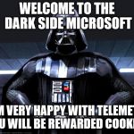 Disney Star Wars | WELCOME TO THE DARK SIDE MICROSOFT; I AM VERY HAPPY WITH TELEMETRY YOU WILL BE REWARDED COOKIES | image tagged in disney star wars | made w/ Imgflip meme maker