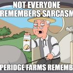 Peperridge Farm | NOT EVERYONE REMEMBERS SARCASM; PEPPERIDGE FARMS REMEMBERS | image tagged in peperridge farm | made w/ Imgflip meme maker