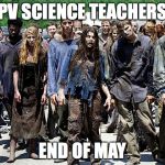 JobZombies | PV SCIENCE TEACHERS; END OF MAY | image tagged in jobzombies | made w/ Imgflip meme maker