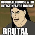 brutal | DECORATED HOUSE WITH INTESTINES FOR IBD DAY. | image tagged in brutal | made w/ Imgflip meme maker