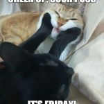 Friday  | CHEER UP, SOUR PUSS; IT'S FRIDAY! | image tagged in friday | made w/ Imgflip meme maker