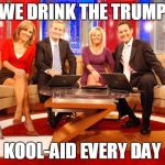 Fox News | WE DRINK THE TRUMP; KOOL-AID EVERY DAY | image tagged in fox news | made w/ Imgflip meme maker