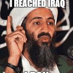 Osama Bin Laden | DO YOU KNOW HOW I REACHED IRAQ; I RAN | image tagged in osama bin laden | made w/ Imgflip meme maker