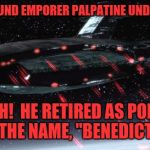 Pope Benedict | WE HAVE FOUND EMPORER PALPATINE UNDER DISGUISE; ON EARTH!  HE RETIRED AS POPE THERE UNDER THE NAME, "BENEDICT"!  FIRE! | image tagged in shotsfiredstarwars,funny,funny memes,memes,star wars | made w/ Imgflip meme maker