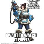 Mei Logic | SOME PEOPLE WANT TO WATCH THE WORLD BURN; I WANT TO WATCH IT FREEZE | image tagged in mei logic | made w/ Imgflip meme maker