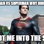 super man | IN BATMAN VS SUPERMAN WHY DIDNT THEY; SHOOT ME INTO THE SUN? | image tagged in super man | made w/ Imgflip meme maker