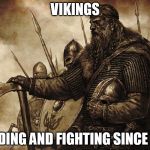 Vikings | VIKINGS; RAIDING AND FIGHTING SINCE 790 | image tagged in vikings no police force necessary,viking,vikings,raiding,fighting,barbarian | made w/ Imgflip meme maker