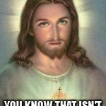serious jesus | COME ON PEOPLE; YOU KNOW THAT ISN'T WHAT I WOULD DO | image tagged in serious jesus | made w/ Imgflip meme maker