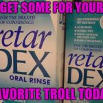 Makes an excellent addition to the already popular "Troll Spray"!!! | GET SOME FOR YOUR; FAVORITE TROLL TODAY | image tagged in retardex oral rinse,memes,troll products,funny,fighting trolls,get yours today | made w/ Imgflip meme maker