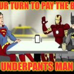 Pay up Clark  | YOUR TURN TO PAY THE BILL; UNDERPANTS MAN | image tagged in batman superman & iron man | made w/ Imgflip meme maker