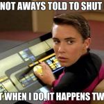 Wesley crusher | I'M NOT AWAYS TOLD TO SHUT UP, BUT WHEN I DO, IT HAPPENS TWICE | image tagged in wesley crusher | made w/ Imgflip meme maker