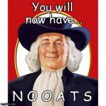 Quaker Oats Guy | You will now have... N O O A T S | image tagged in quaker oats guy | made w/ Imgflip meme maker
