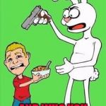 Trix...not just for kids anymore!!! | HAND OVER THE TRIX; AND WHO YOU CALLIN' SILLY | image tagged in trix are for who,memes,silly kid,funny,trix,cereal | made w/ Imgflip meme maker