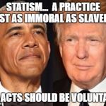Obama trump | STATISM...  A PRACTICE JUST AS IMMORAL AS SLAVERY; ALL ACTS SHOULD BE VOLUNTARY | image tagged in obama trump | made w/ Imgflip meme maker
