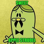 Mr Pernickety (Fussy) Meme V1 | SWEET; APPLE STRUDEL | image tagged in mr pernickety fussy meme v1 | made w/ Imgflip meme maker