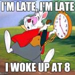 Noooooooooo! I'm late, I'm late, for a very important date. Hello, goodbye... oh, wait, it's Sunday! Phew! | I'M LATE, I'M LATE I WOKE UP AT 8 | image tagged in white rabbit i'm late | made w/ Imgflip meme maker
