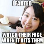 Minegishi Minami 2 | I FARTED; WATCH THEIR FACE WHEN IT HITS THEM | image tagged in memes,minegishi minami2 | made w/ Imgflip meme maker