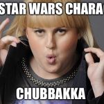 Rebel Wilson | NEW STAR WARS CHARACTER; CHUBBAKKA | image tagged in rebel wilson | made w/ Imgflip meme maker