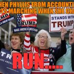 Trump Supporter | WHEN PHYLLIS FROM ACCOUNTING STARTS MARCHING WHEN SHE CHANTS; RUN..... | image tagged in trump supporter | made w/ Imgflip meme maker