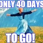 Look At All These Meme | ONLY 40 DAYS TO GO! | image tagged in memes,look at all these | made w/ Imgflip meme maker