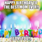 Happy Birthday Momma!  | HAPPY BIRTHDAY TO THE BEST MOM EVER!! I LOVE YOU!! | image tagged in happy birthday momma | made w/ Imgflip meme maker