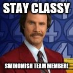 Ron Burgandy | STAY CLASSY; SWINOMISH TEAM MEMBER! | image tagged in ron burgandy | made w/ Imgflip meme maker