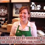 barista | IMPROVE YOUR DAY BY ORDERING COFFEE IN THE VOICE YOU USE FOR YOUR PETS. | image tagged in barista,funny,funny memes,pets,coffee | made w/ Imgflip meme maker