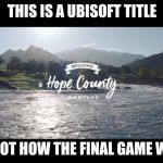 THIS IS A UBISOFT TITLE; THIS IS NOT HOW THE FINAL GAME WILL LOOK | made w/ Imgflip meme maker
