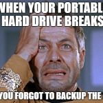 Commodore Decker Crazed 2 | WHEN YOUR PORTABLE HARD DRIVE BREAKS; AND YOU FORGOT TO BACKUP THE FILES | image tagged in commodore decker crazed 2 | made w/ Imgflip meme maker